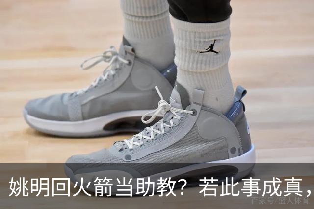 姚明回火箭当助教？若此事成真，那将成为最重磅的一次回归！